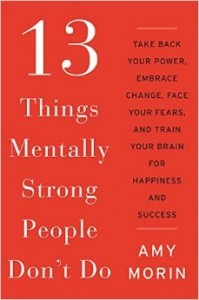 13 Things Mentally Strong People Don't Do by Amy Morin