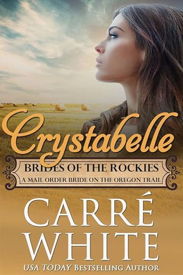 Crystabelle: A Mail Order Bride on the Oregon Trail (Brides of the Rockies Book 6) by Carré White
