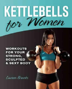 Kettlebells for Women: Workouts for Your Strong, Sculpted & Sexy Body (Paperback)