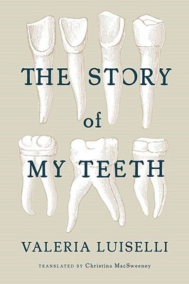 The Story of My Teeth, by Valeria Luiselli