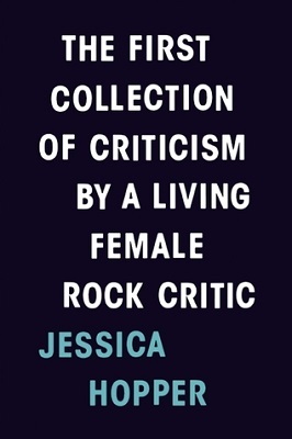 The First Collection of Criticism by a Living Female Rock Critic, by Jessica Hopper