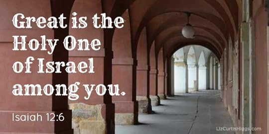...for great is the Holy One of Israel among you. Isaiah 12:6