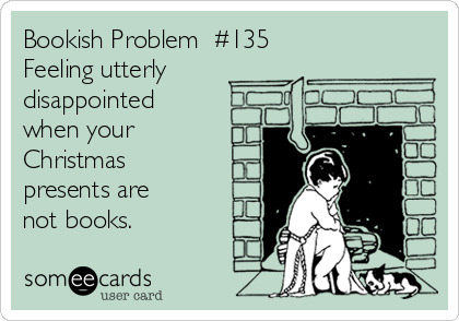 bookish-problem-135-feeling-utterly-disappointed-when-your-christmas-presents-are-not-books-fd05c