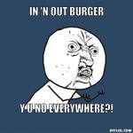 y-u-no-meme-generator-in-n-out-burger-y-u-no-everywhere-6f005b