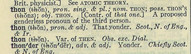 Thon, a common gender pronoun coined in 1884, made it to Webster’s Second (1934), but never succeeded. So much for “it’s in the dictionary.”