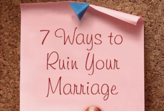 7 Ways to Ruin Your Marriage