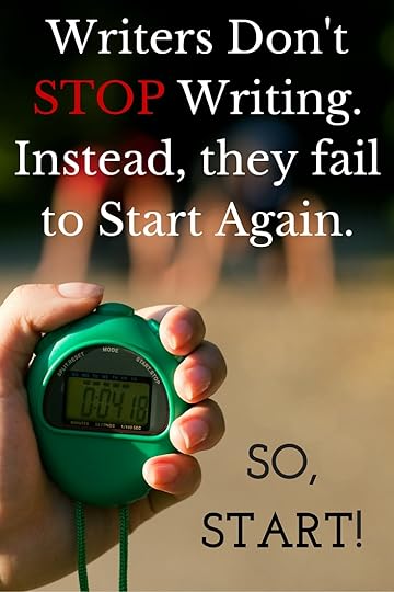 Writers don't STOP WRITING. Instead, they fail to start again. So, START! | DarcyPattison.com