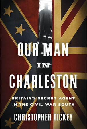 Our Man in Charleston, by Christopher Dickey
