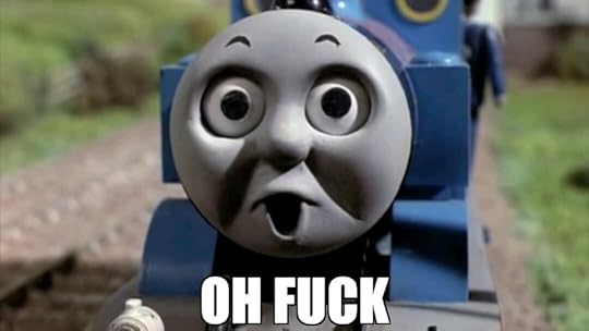 Thomas the Tank Engine making an absolutely horrified face, with the words 