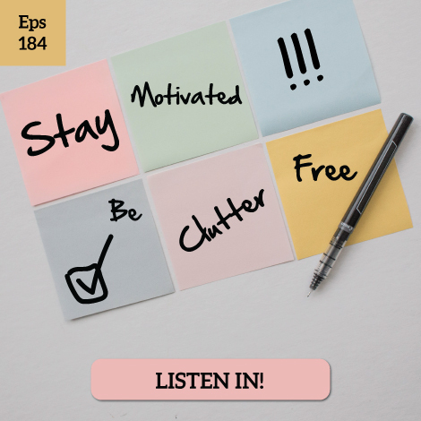 Clutter Free Academy Episode 184- Stay Motivated to be Clutter Free