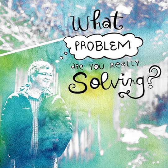 what problem are you really solving
