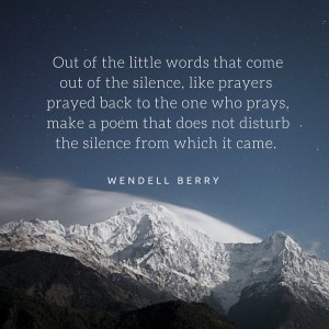 Of the little worlds that come out of the silence, like prayers, prayed back to the one who prays, make a poem that does not disturb the silence from