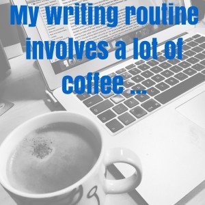 My Writing Routinerequires a lot of coffee ...