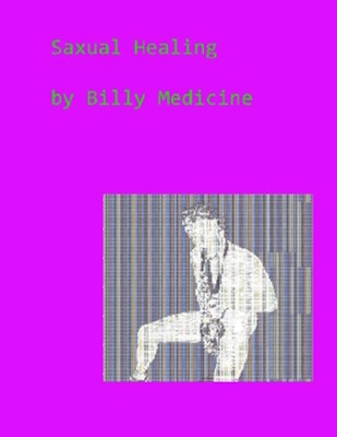 Saxual Healing, by Billy Medicine as edited by Leo X. Robertson