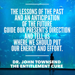 Why focusing on the future is important. From The Entitlement Cure by Dr. John Townsend