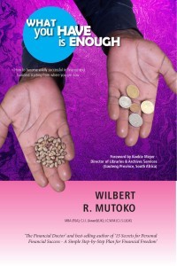 •	What you have is Enough – How to become wildly successful in Finance and Business starting from where you are now 