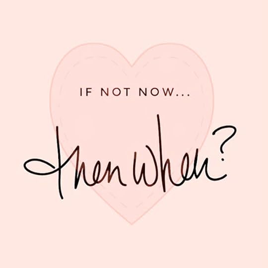 if not now then when