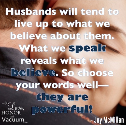 Choose your words well with your husband--they're powerful!