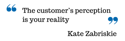 customer perception is your reality