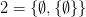 2 = \{\emptyset,\{\emptyset\}\}