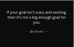 quote-if-your-goal-isn-t-scary-and-exciting-then-it-s-not-a-big-enough-goal-for-you-bob-proctor-81-2-0214