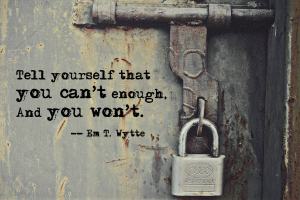 Tell yourself that you can't enough, and you won't. Em T. Wytte Quote