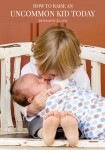 How to raise an uncommon kid today