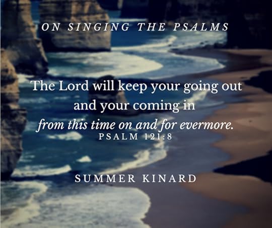 The Lord will keep your going out and your coming in from this time on and for evermore.