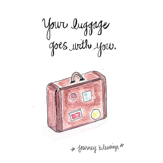 Today's Journey Blessing: Your luggage goes with you. I travel a lot and have used this blessing to make sure that my luggage always arrives with me. So far it's worked, and I've never had lost luggage. Sending prayers of gratitude to the travel gods!
