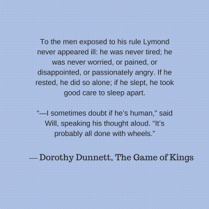 “To the men exposed to his rule Lymond never appeared ill_ he was never tired; he was never