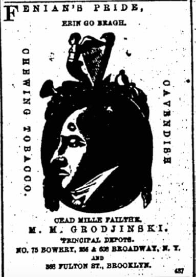 Commercialism was not an invention of the 20th Century. There was money to be made from Fenian supporters. This ad for Fenian's Pride chewing tobacco appeared in the New York Irish-American newspaper on St. Patrick's Day 1866 (New York Irish American)