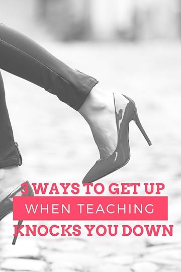 3 Ways to get up when teaching knocks you down
