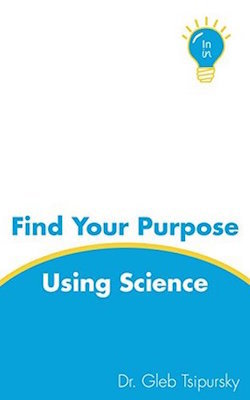 Find Your Purpose Using Science, by Dr. Gleb Tsipursky