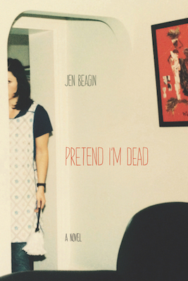 Pretend I'm Dead, by Jen Beagin