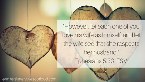 -However, let each one of you love his wife as himself, and let the wife see that she respects her husband.-Ephesians 5-33, ESV