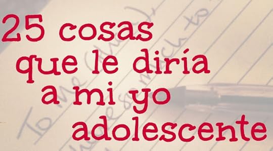 25 cosas que le diría a mi yo adolescente