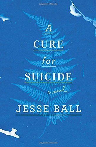 A Cure for Suicide, by Jesse Ball