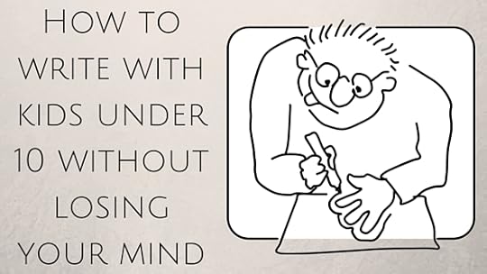 How to write with kids under 10 without losing your mind