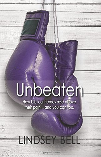 Unbeaten: How Biblical heroes rose above their pain... and you can too.