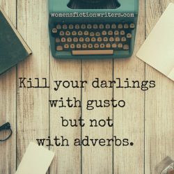 Kill your darlings with gustobut not with adverbs. womensfictionwriters.com (2)