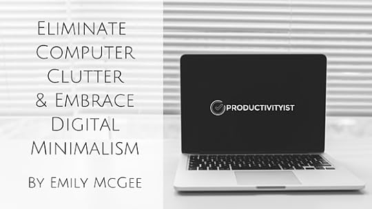 Eliminate Computer Clutter and Embrace Digital Minimalism by Emily McGee