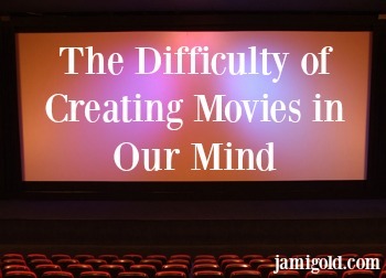 Movie screen in front of seats with text: The Difficulty of Creating Movies in Our Mind