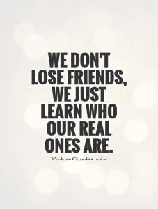 we-dont-lose-friends-we-just-learn-who-our-real-ones-are-quote-1