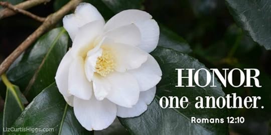 Honor one another. Romans 12-10