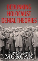 DEBUNKING HOLOCAUST DENIAL THEORIES: Two Non-Jews Affirm the Historicity of the Nazi Genocide