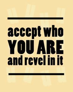 photo accept-who-you-are-and-revel-in-it-6_zpssk236kkr.jpg