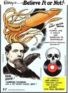 The giant squid’s brain is shaped like a donut and encircles its esophagus! Submitted by Chester Tumidajewicz, Amsterdam, NY. -------------------- Beak house! Charles Dickens had a pet raven named Grip! -------------------- UK company And Vinyl pressed human and animal ashes into vinyl records!