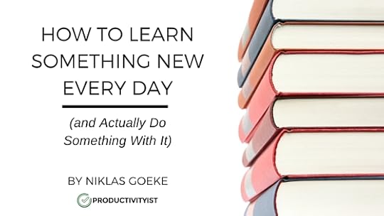How to Learn Something New Every Day (and Actually Do Something With It)