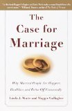The Case for Marriage: Why Married People are Happier, Healthier and Better Off Financially
