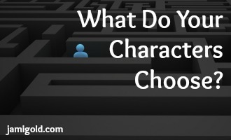 Stick figure in a maze with text: What Do Your Characters Choose?